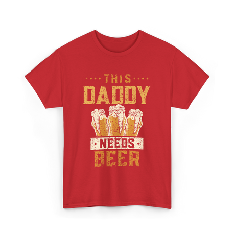 This Daddy Needs Beer Beer Dad T-Shirt - Red