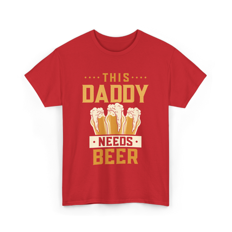 This Daddy Needs Beer Beer Dad T-Shirt - Red