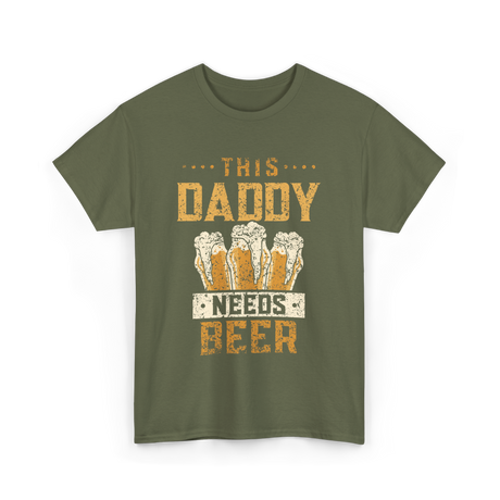 This Daddy Needs Beer Beer Dad T-Shirt - Military Green