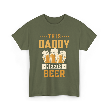 This Daddy Needs Beer Beer Dad T-Shirt - Military Green