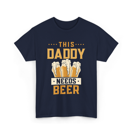 This Daddy Needs Beer Beer Dad T-Shirt - Navy