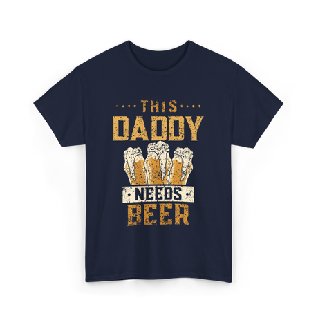 This Daddy Needs Beer Beer Dad T-Shirt - Navy