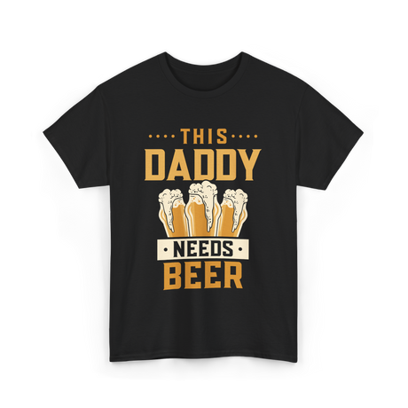 This Daddy Needs Beer Beer Dad T-Shirt - Black