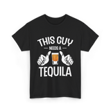 This Guy Needs A Tequila T-Shirt - Black