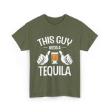 This Guy Needs A Tequila T-Shirt - Military Green