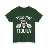 This Guy Needs A Tequila T-Shirt - Forest Green