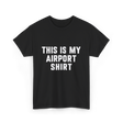 This Is My Airport Shirt Travel T-Shirt - Black