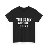 This Is My Airport Shirt Travel T-Shirt - Black