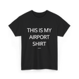 This is My Airport Shirt Travel T-Shirt - Black