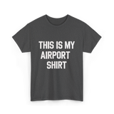 This Is My Airport Shirt Travel T-Shirt - Dark Heather