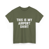 This Is My Airport Shirt Travel T-Shirt - Military Green