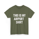 This Is My Airport Shirt Travel T-Shirt - Military Green