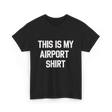 This Is My Airport Shirt Travel T-Shirt - Black