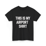 This Is My Airport Shirt Travel T-Shirt - Black