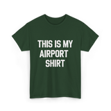 This Is My Airport Shirt Travel T-Shirt - Forest Green