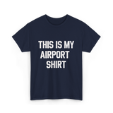 This Is My Airport Shirt Travel T-Shirt - Navy