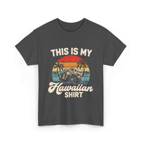 This Is My Hawaiian Shirt Monster Truck T-Shirt - Dark Heather