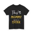 This Mommy Needs A Drink Mommy T-Shirt - Black