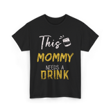 This Mommy Needs A Drink Mommy T-Shirt - Black