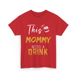 This Mommy Needs A Drink Mommy T-Shirt - Red