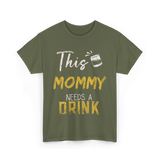 This Mommy Needs A Drink Mommy T-Shirt - Military Green