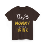 This Mommy Needs A Drink Mommy T-Shirt - Dark Chocolate