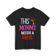 This Mommy Needs Wine Drink T-Shirt - Black