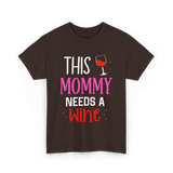 This Mommy Needs Wine Drink T-Shirt - Dark Chocolate