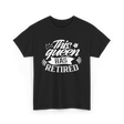 This Queen Has Retired Retirement T-Shirt - Black