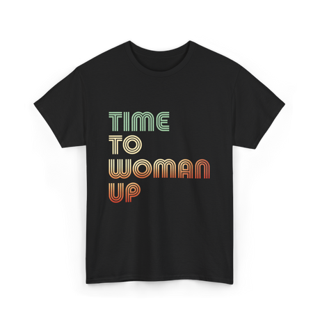 Time To Woman Up Feminism T-Shirt - Black