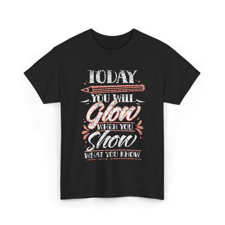 Today You Will Glow Test Day T-Shirt - Black