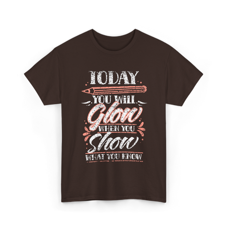 Today You Will Glow Test Day T-Shirt - Dark Chocolate