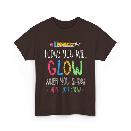 Today You Will Glow Test Day T-Shirt - Dark Chocolate