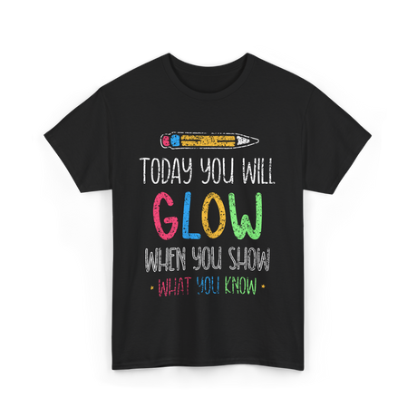 Today You Will Glow Test Day T-Shirt - Black