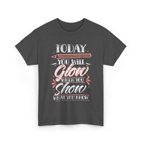 Today You Will Glow Test Day T-Shirt - Dark Heather