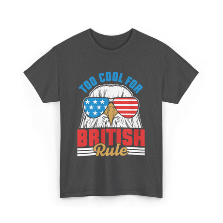 Too Cool For British Rule Independence T-Shirt - Dark Heather