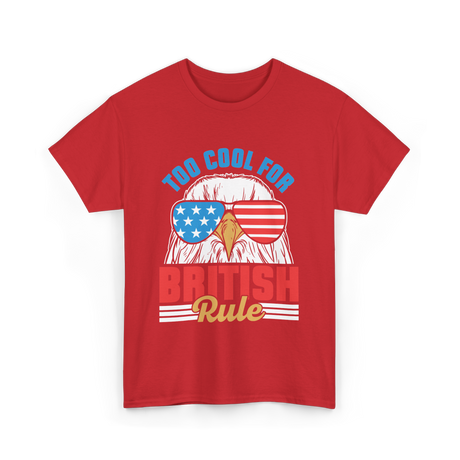 Too Cool For British Rule Independence T-Shirt - Red