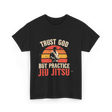 Trust God But Practice Jiu Jitsu Jiu Jitsu T-Shirt - Black