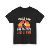 Trust God But Practice Jiu Jitsu Jiu Jitsu T-Shirt - Black