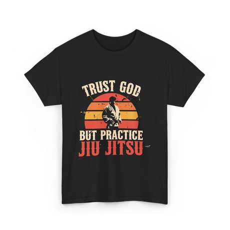 Trust God But Practice Jiu Jitsu Jiu Jitsu T-Shirt - Black