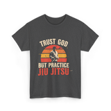 Trust God But Practice Jiu Jitsu Jiu Jitsu T-Shirt - Dark Heather