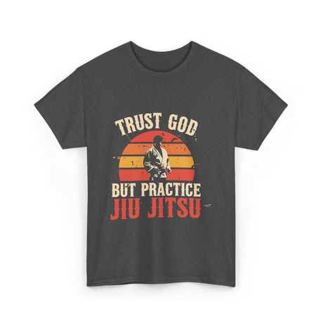 Trust God But Practice Jiu Jitsu Jiu Jitsu T-Shirt - Dark Heather