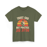 Trust God But Practice Jiu Jitsu Jiu Jitsu T-Shirt - Military Green