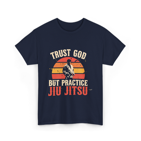 Trust God But Practice Jiu Jitsu Jiu Jitsu T-Shirt - Navy