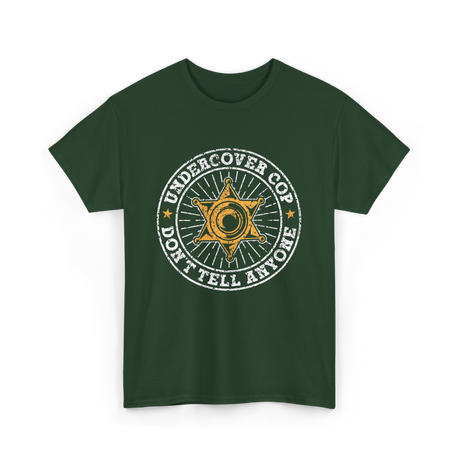 Undercover Cop Don't Tell Anyone Police T-Shirt - Forest Green