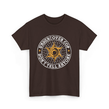 Undercover Cop Don't Tell Anyone Police T-Shirt - Dark Chocolate