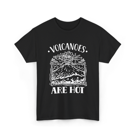 Volcanoes Are Hot Geology T-Shirt - Black