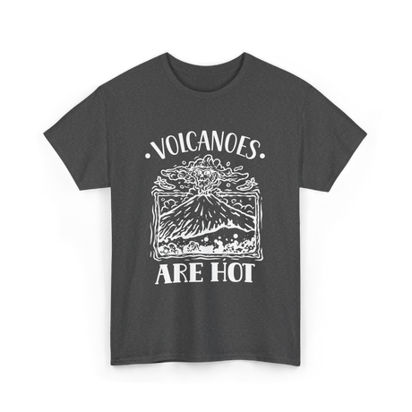 Volcanoes Are Hot Geology T-Shirt - Dark Heather