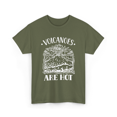 Volcanoes Are Hot Geology T-Shirt - Military Green