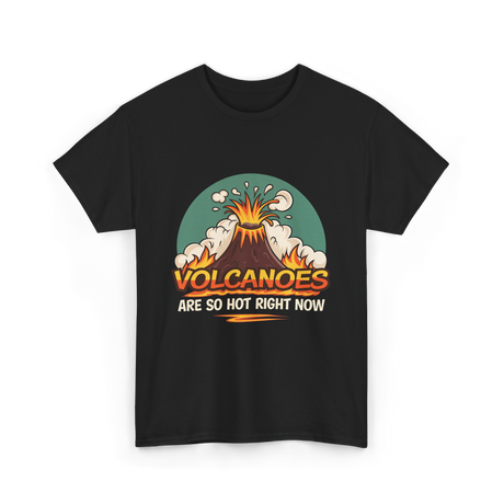 Volcanoes Are Hot Volcanoes T-Shirt - Black